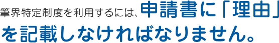 筆界特定制度を利用するには、申請書に「理由」を記載しなければなりません。